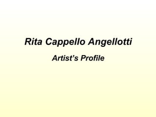 Rita Cappello Angellotti Artist’s Profile 