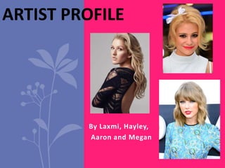 ARTIST PROFILE 
By Laxmi, Hayley, 
Aaron and Megan 
 