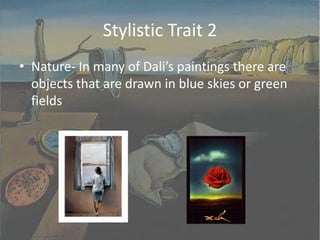 Stylistic Trait 2Nature- In many of Dali’s paintings there are objects that are drawn in blue skies or green fields