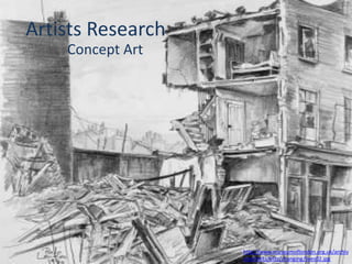 Artists Research
    Concept Art




                   http://www.museumoflondon.org.uk/archiv
                   e/exhibits/blitz/changing/lives02.jpg
 
