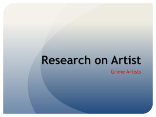 Research on Artist
Grime Artists
 