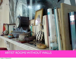 ARTIST ROOMS WITHOUT WALLS
Sunday, 12 February 2012
 