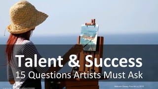 15 Questions Artists Must Ask
Talent & Success
cc: Kerri Lee Smith - https://www.flickr.com/photos/77654185@N07
Malcolm Dewey Fine Art (c) 2015
 