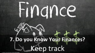 Keep track
7. Do you Know Your Finances?
cc: GotCredit - https://www.flickr.com/photos/30576334@N05
 