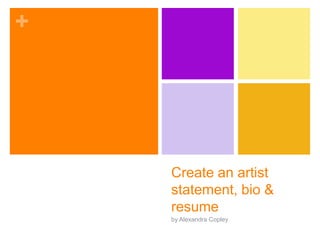 +




    Create an artist
    statement, bio &
    resume
    by Alexandra Copley
 