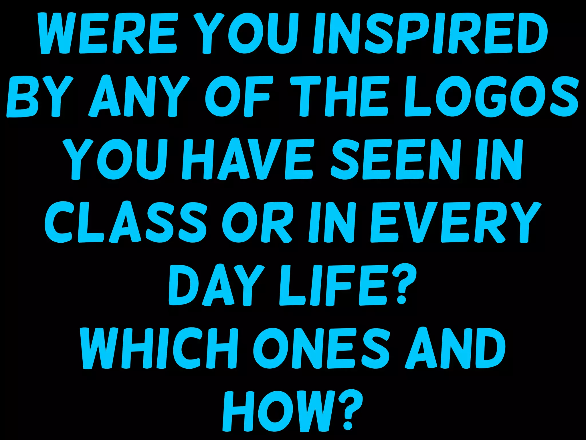 I made that helped me decide on my final
design were to change the font from
curvy cursive to a “serif” font, as well as
to use a viewfinder (“paper L’s”) to
determine how I could crop my design to
be even stronger.
were you inspired
by any of the logos
you have seen in
class or in every
day life?
Which ones and
How?
 