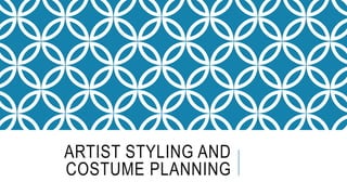 ARTIST STYLING AND 
COSTUME PLANNING 
 