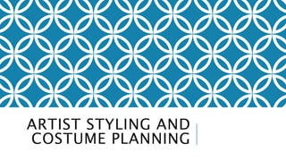 ARTIST STYLING AND 
COSTUME PLANNING 
 