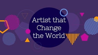Artist that
Change
the World
 