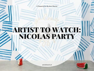 ARTIST TO WATCH:
NICOLAS PARTY
A Presentation By Amir Shariat
amirshariat.at
 