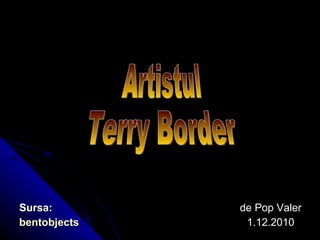 [object Object],[object Object],[object Object],[object Object],Artistul Terry Border 