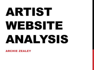 ARTIST
WEBSITE
ANALYSIS
ARCHIE ZEALEY
 