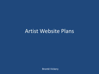 Artist Website Plans
Brontë Vickery
 