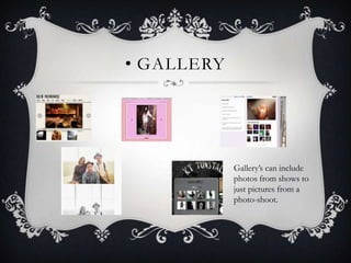 • GALLERY




            Gallery’s can include
            photos from shows to
            just pictures from a
            photo-shoot.
 