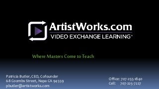 Patricia Butler, CEO, Cofounder
68 Coombs Street, Napa CA 94559
pbutler@artistworks.com
Office: 707-255-1840
Cell: 707-225-7227
Where MastersCometoTeach
 