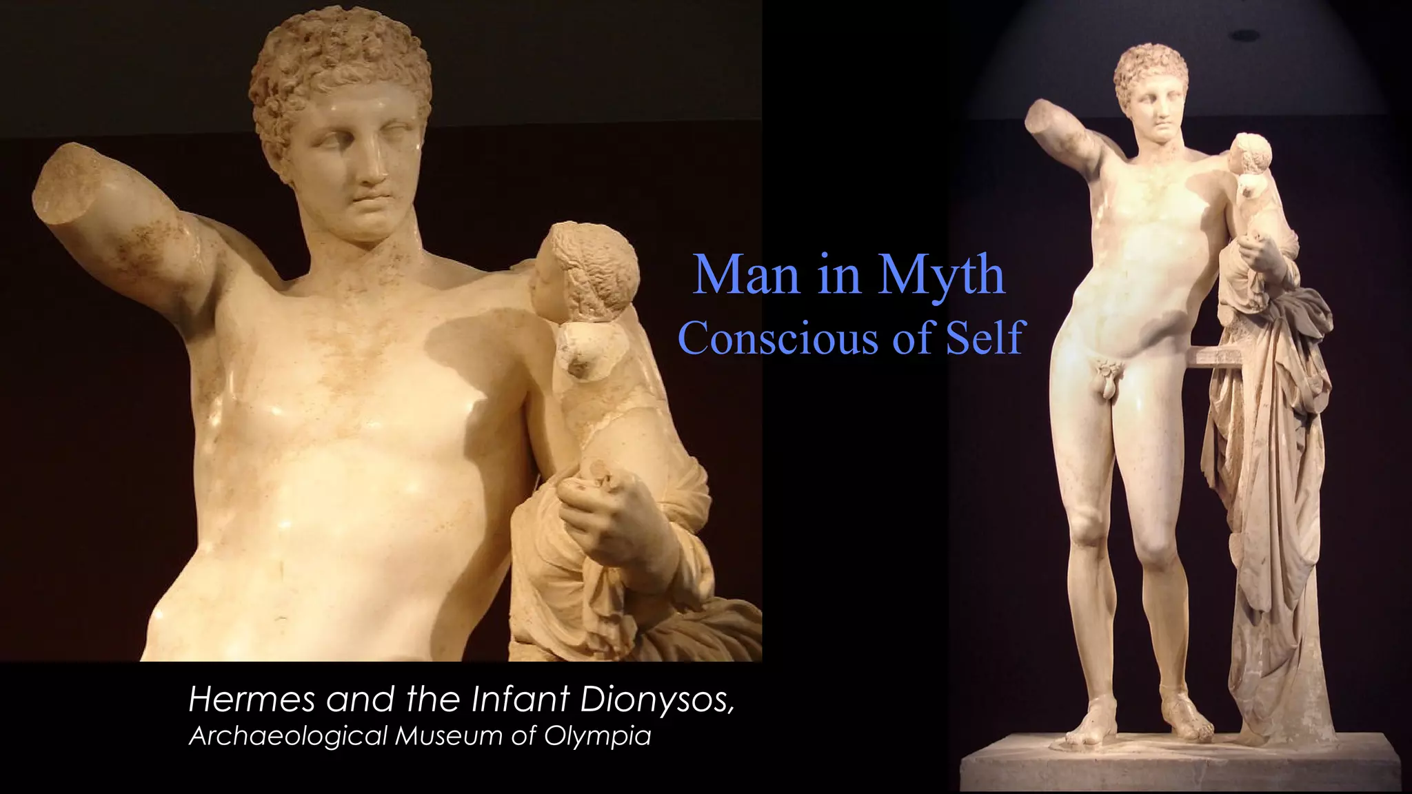 Man in Myth
Conscious of Self
Hermes and the Infant Dionysos,
Archaeological Museum of Olympia
 