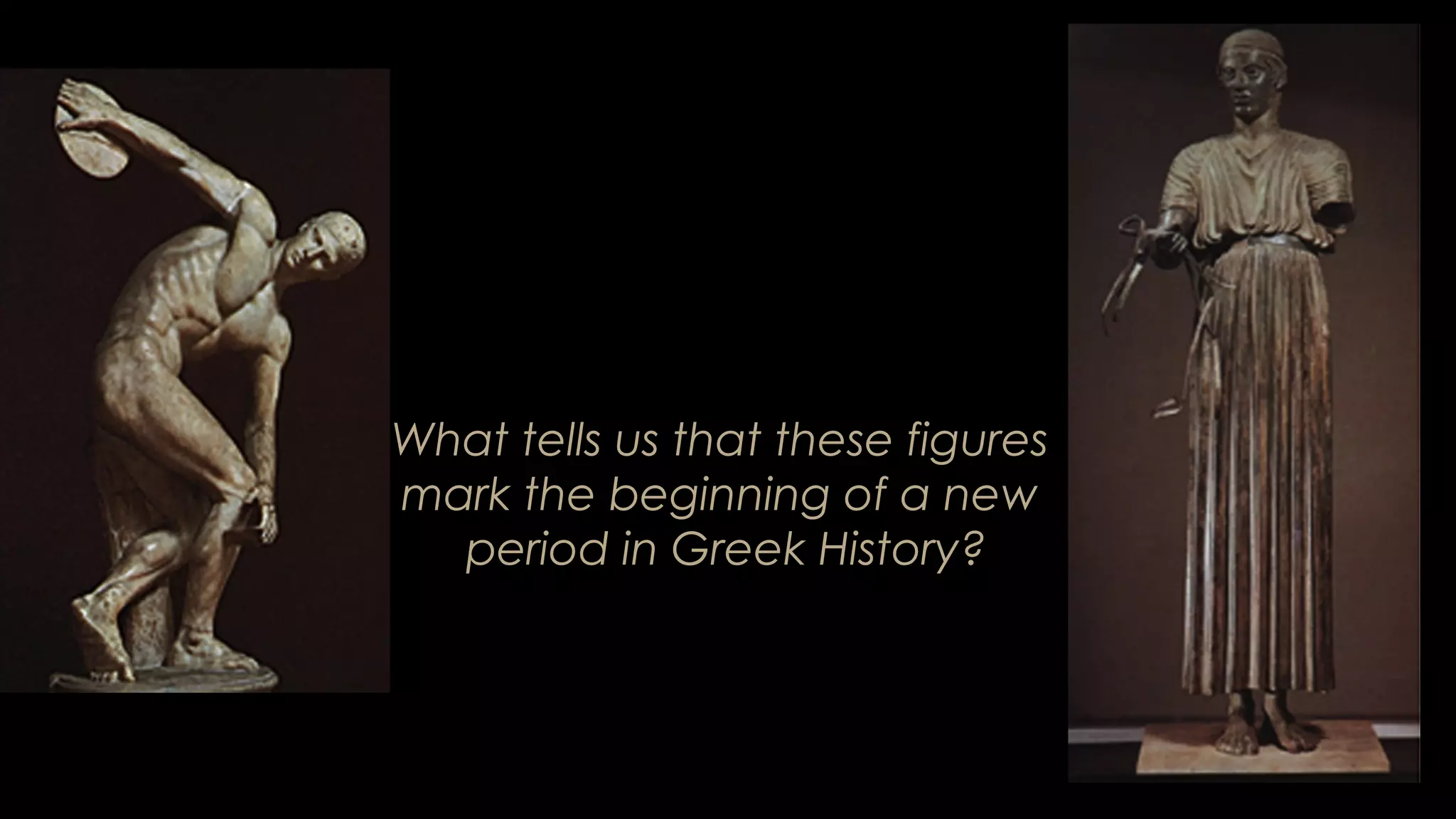 What tells us that these figures
mark the beginning of a new
period in Greek History?
 
