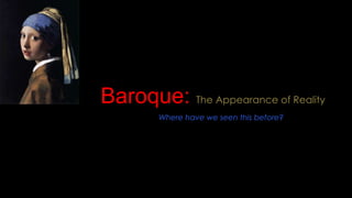 Baroque: The Appearance of Reality
Where have we seen this before?
 