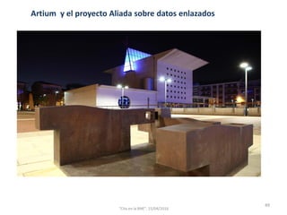 Artium y el proyecto Aliada sobre datos enlazados
49
"Cita en la BNE", 15/04/2016
 