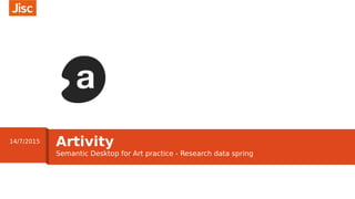 Semantic Desktop for Art practice - Research data spring
Artivity14/7/2015
 
