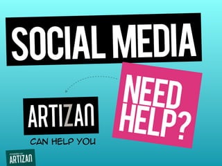 social media
         need
 ARTIZAN help?
 can help you
 