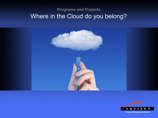 111© Artizen, Inc. All rights reserved.
Programs and Projects
Where in the Cloud do you belong?
 