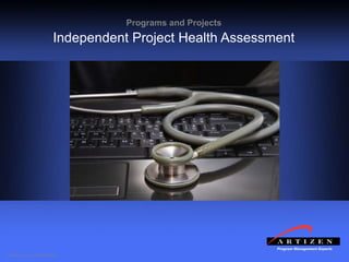 1© Artizen, Inc. All rights reserved.
Programs and Projects
Independent Project Health Assessment
 
