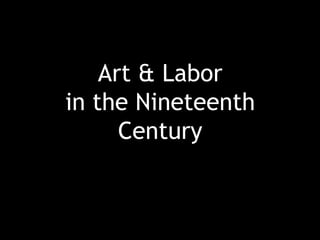 Art & Labor
in the Nineteenth
Century
 