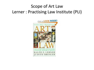 Scope of Art Law
Lerner : Practising Law Institute (PLI)
 
