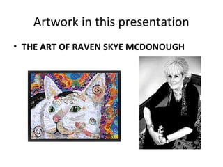 Artwork in this presentation
• THE ART OF RAVEN SKYE MCDONOUGH
 