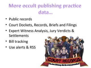 • Public records
• Court Dockets, Records, Briefs and Filings
• Expert Witness Analysis, Jury Verdicts &
  Settlements
• Bill tracking
• Use alerts & RSS
 
