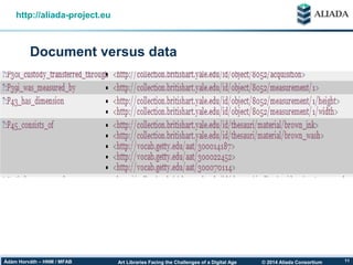 © 2014 Aliada ConsortiumArt Libraries Facing the Challenges of a Digital AgeÁdám Horváth – HNM / MFAB 11
Document versus data
http://aliada-project.eu
 