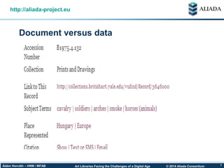 © 2014 Aliada ConsortiumArt Libraries Facing the Challenges of a Digital AgeÁdám Horváth – HNM / MFAB 7
Document versus data
http://aliada-project.eu
 