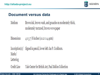 © 2014 Aliada ConsortiumArt Libraries Facing the Challenges of a Digital AgeÁdám Horváth – HNM / MFAB 8
Document versus data
http://aliada-project.eu
 