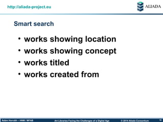 © 2014 Aliada ConsortiumArt Libraries Facing the Challenges of a Digital AgeÁdám Horváth – HNM / MFAB 19
Smart search
http...