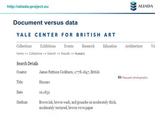 © 2014 Aliada ConsortiumArt Libraries Facing the Challenges of a Digital AgeÁdám Horváth – HNM / MFAB 6
Document versus data
http://aliada-project.eu
 