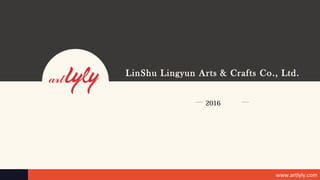 ： BBS1113
口令： RAPID708
2016
LinShu Lingyun Arts & Crafts Co., Ltd.
www.artlyly.com
 