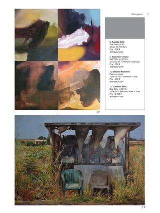 Artmajeur 11
8. Aseptic Void
The Wait (2016)
30x23 cm Peinture
Prix : 700 €
artmajeur.com
9. Roberto Fontana
SKETCH #1 (2016)
27,5x22 cm ~ Peinture, Acrylique
Prix : 250 €
artmajeur.com
12.Stefano Mazzolini
Falco in volata
120x100 cm ~ Peinture ~ Toile
Prix : 400 €
artmajeur.com
13. Gaetano Vella
Bus Stop 1 (2013)
130x180 ~ Peinture, Huile ~ Toile
Prix : 2 000 €
artmajeur.com
12
13
 