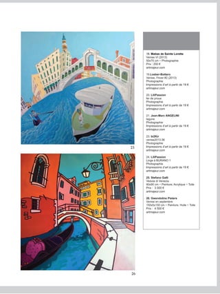 18. Matias de Sainte Lorette
Venise VI (2013)
50x75 cm ~ Photographie
Prix : 200 €
artmajeur.com
19.Loeber-Bottero
Venise, l’hiver #2 (2013)
Photographie
Impressions d’art à partir de 19 €
artmajeur.com
20. LiliPassion
fer de proue
Photographie
Impressions d’art à partir de 19 €
artmajeur.com
21. Jean-Marc ANGELINI
lagune
Photographie
Impressions d’art à partir de 19 €
artmajeur.com
23. bi2Kir
venise2013-36
Photographie
Impressions d’art à partir de 19 €
artmajeur.com
24. LiliPassion
Linge à BURANO 1
Photographie
Impressions d’art à partir de 19 €
artmajeur.com
25. Stefano Galli
Veduta di Venezia
90x90 cm ~ Peinture, Acrylique ~ Toile
Prix : 3 000 €
artmajeur.com
26. Gwendoline Pieters
Venise en septembre
150x5x150 cm ~ Peinture, Huile ~ Toile
Prix : 4 500 €
artmajeur.com
25
26
 