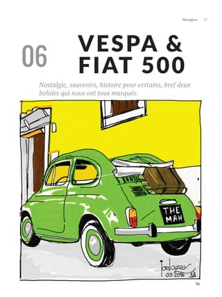 Artmajeur 29
VESPA &
FIAT 500
Nostalgie, souvenirs, histoire pour certains, bref deux
bolides qui nous ont tous marqués.
06
36
 