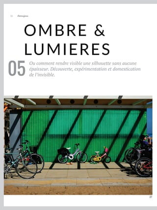 OMBRE &
LUMIERES
27
Ou comment rendre visible une silhouette sans aucune
épaisseur. Découverte, expérimentation et domestication
de l’invisible.
05
Artmajeur
26
 