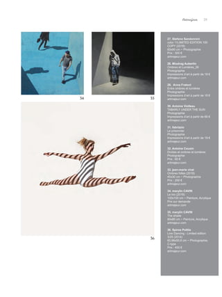 Artmajeur 29
27. Stefano Sandonnini
color 11LIMITED EDITION 100
COPY (2018)
60x90 cm ~ Photographie
Prix : 300 €
artmajeur.com
28. Miodrag Aubertin
Ombres et Lumières_26
Photographie
Impressions d’art à partir de 19 €
artmajeur.com
29. Anna Fratoni
Entre ombres et lumières
Photographie
Impressions d’art à partir de 19 €
artmajeur.com
30. Antoine Violleau
TABARLY UNDER THE SUN
Photographie
Impressions d’art à partir de 66 €
artmajeur.com
31. fabrizzio
Le prisonnier
Photographie
Impressions d’art à partir de 19 €
artmajeur.com
32. Antoine Cousin
Droites et ombres et lumières
Photographie
Prix : 60 €
artmajeur.com
33. jean-marie virat
Ombres folles (2018)
45x30 cm ~ Photographie
Prix : 200 €
artmajeur.com
34. marylin CAVIN
Le trio (2018)
100x100 cm ~ Peinture, Acrylique
Prix sur demande
artmajeur.com
35. marylin CAVIN
The shade
80x80 cm ~ Peinture, Acrylique
artmajeur.com
36. Spiros Politis
Line Dancing - Limited edition
3/25 (2014)
60,96x50,8 cm ~ Photographie,
C-type
Prix : 400 €
artmajeur.com
34 35
36
 