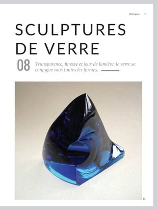 Artmajeur 39
SCULPTURES
DE VERRE
Transparence, finesse et jeux de lumière, le verre se
conjugue sous toutes les formes.
08
53
 