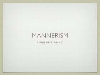 MANNERISM
 LONG TALL SALLY
 