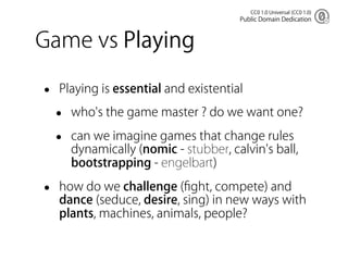 CC0 1.0 Universal (CC0 1.0)
                                        Public Domain Dedication



Game vs Playing

•   Playi...