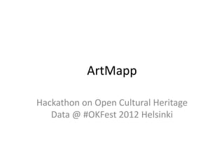 ArtMapp

Hackathon on Open Cultural Heritage
   Data @ #OKFest 2012 Helsinki
 