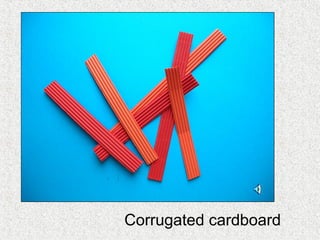 Corrugated cardboard
 