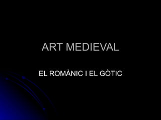 ART MEDIEVAL EL ROMÀNIC I EL GÒTIC 