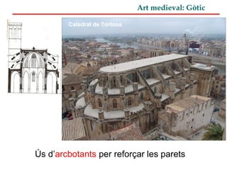 Art medieval: Gòtic
Ús d’arcbotants per reforçar les parets
Catedral de Tortosa
 