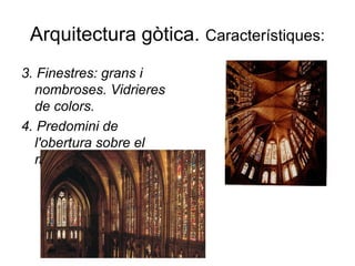 Arquitectura gòtica. Característiques:
3. Finestres: grans i
nombroses. Vidrieres
de colors.
4. Predomini de
l'obertura sobre el
massís.
 